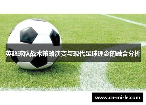 英超球队战术策略演变与现代足球理念的融合分析
