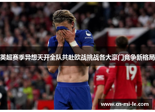 英超赛季异想天开全队共赴欧战挑战各大豪门竞争新格局