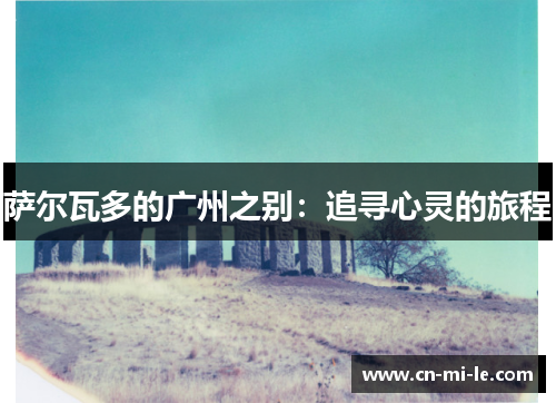 萨尔瓦多的广州之别：追寻心灵的旅程