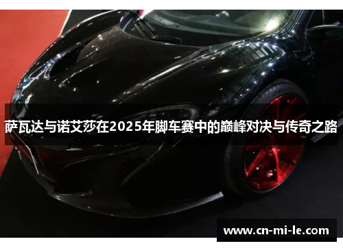 萨瓦达与诺艾莎在2025年脚车赛中的巅峰对决与传奇之路