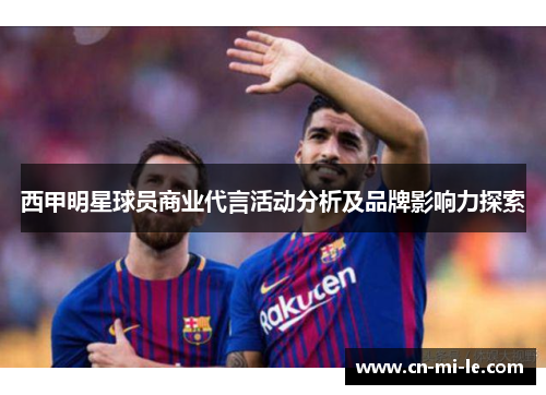 西甲明星球员商业代言活动分析及品牌影响力探索