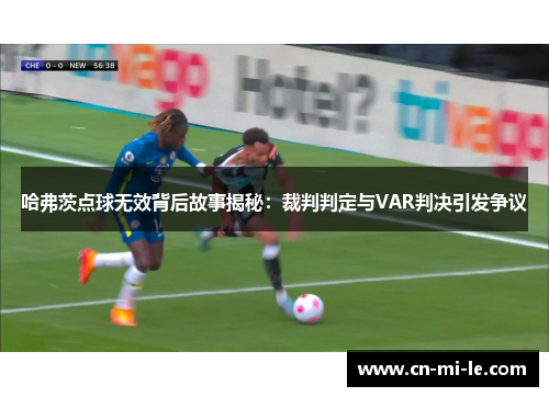 哈弗茨点球无效背后故事揭秘：裁判判定与VAR判决引发争议