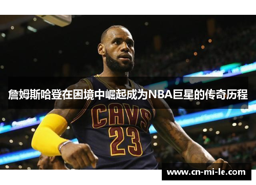詹姆斯哈登在困境中崛起成为NBA巨星的传奇历程