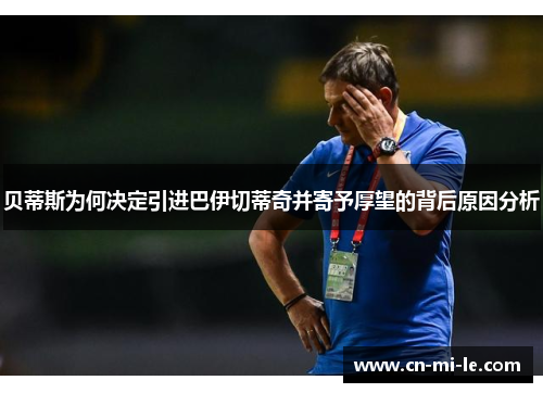 贝蒂斯为何决定引进巴伊切蒂奇并寄予厚望的背后原因分析