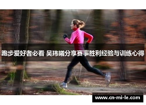 跑步爱好者必看 吴玮曦分享赛事胜利经验与训练心得