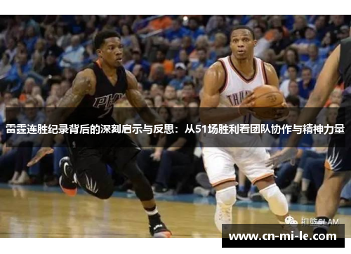 雷霆连胜纪录背后的深刻启示与反思：从51场胜利看团队协作与精神力量