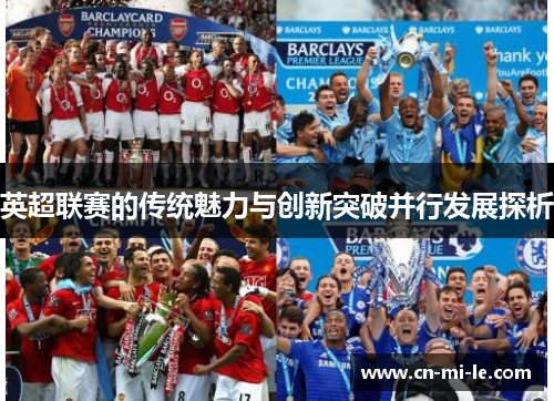 英超联赛的传统魅力与创新突破并行发展探析