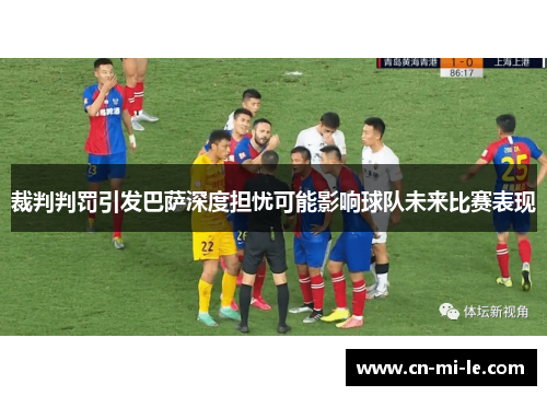 裁判判罚引发巴萨深度担忧可能影响球队未来比赛表现