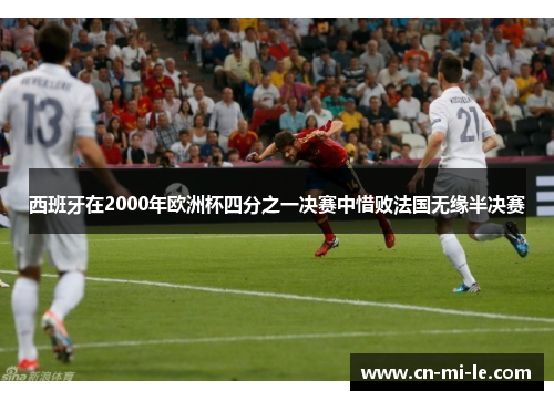 西班牙在2000年欧洲杯四分之一决赛中惜败法国无缘半决赛