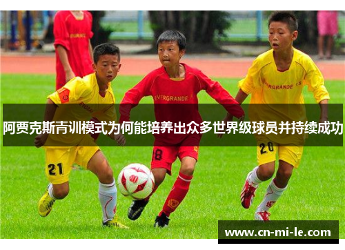 阿贾克斯青训模式为何能培养出众多世界级球员并持续成功