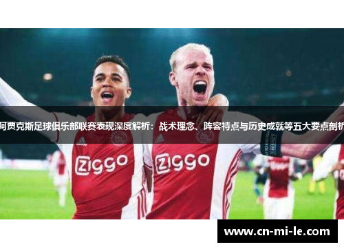 阿贾克斯足球俱乐部联赛表现深度解析：战术理念、阵容特点与历史成就等五大要点剖析