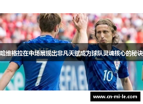 哈维格拉在中场展现出非凡天赋成为球队灵魂核心的秘诀