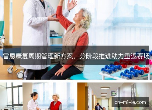 雷恩康复周期管理新方案，分阶段推进助力重返赛场