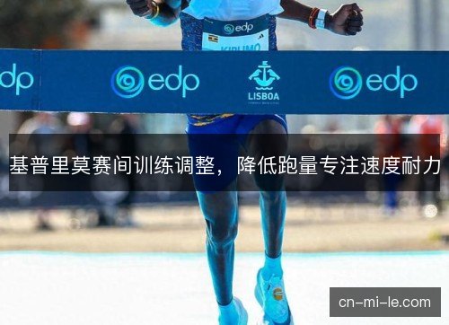 基普里莫赛间训练调整，降低跑量专注速度耐力